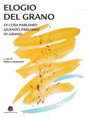 ELOGIO DEL GRANO - Di cosa parliamo quando parliamo di grano